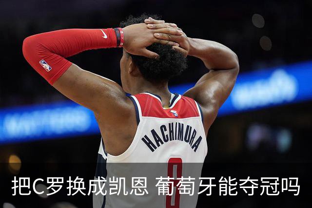 把C罗换成凯恩 葡萄牙能夺冠吗